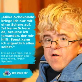 Bild eines jungen Mannes mit blonden Haaren und Brille. Text: Milkaschokolade kriege ich nur mit einer Schere auf. Ist keine Schere da, brauche ich jemanden, der mir hilft. Sonst kann ich eigentlich alles selbst." Erik auf die Frage, was er mit seinen Händen alls nicht könne, Apert-Syndrom Rare Disease Day